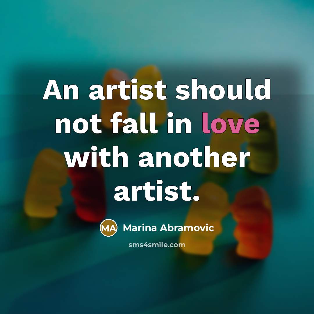 “An artist should not fall in love with another artist.” quote by Marina Abramovic