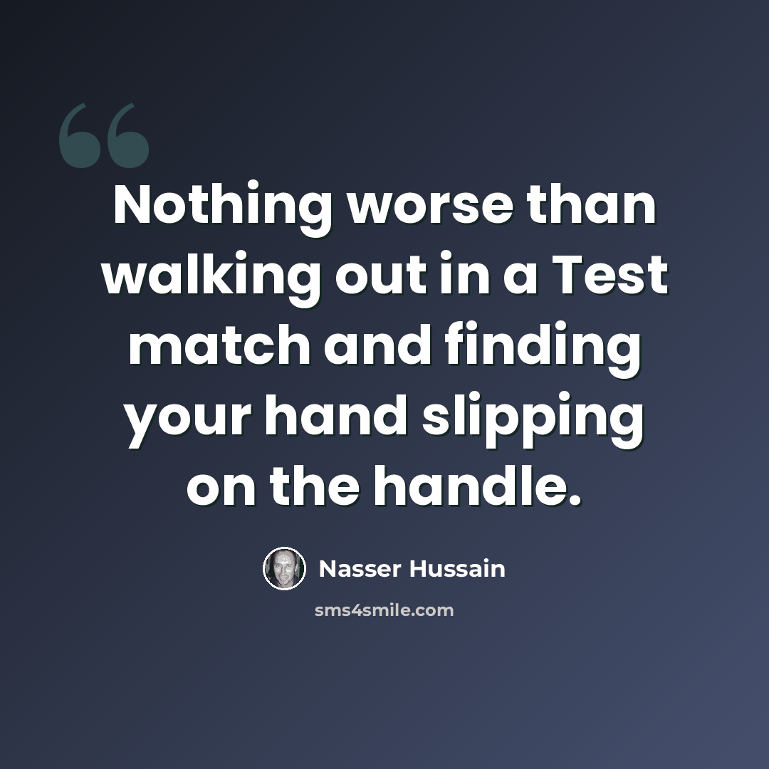 “Nothing worse than walking out in a Test match and finding your hand slipping on the handle.” quote by Nasser Hussain
