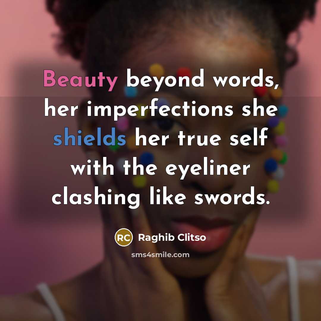“Beauty beyond words, her imperfections she shields her true self with the eyeliner clashing like swords.” quote by Raghib Clitso
