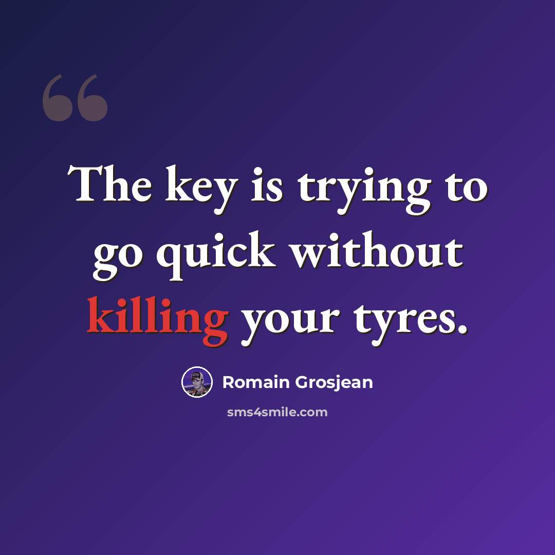“The key is trying to go quick without killing your tyres.” quote by Romain Grosjean