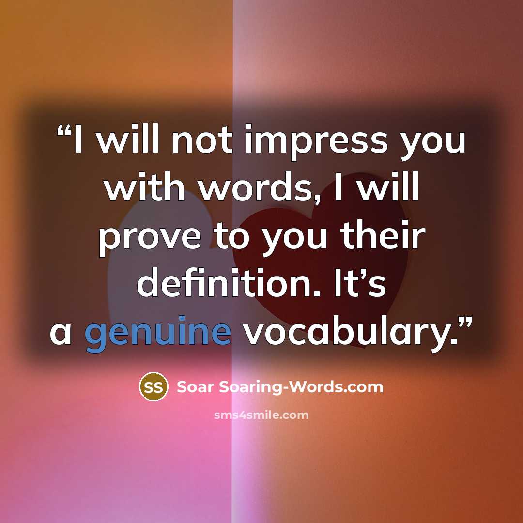 “I will not impress you with words, I will prove to you their definition. It’s a genuine vocabulary.” quote by Soar Soaring-Words.com