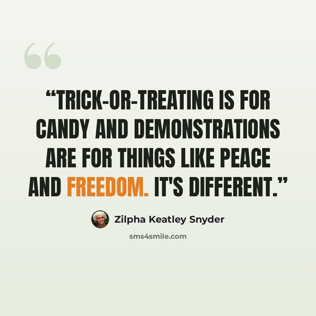 “Trick-or-treating is for candy and demonstrations are for things like Peace and Freedom. It's different.” quote by Zilpha Keatley Snyder