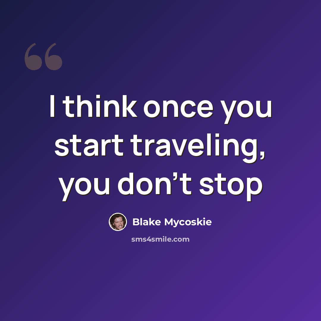 “I think once you start traveling, you don’t stop” quote by Blake Mycoskie