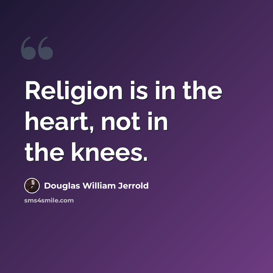 “Religion is in the heart, not in the knees.” quote by Douglas William Jerrold