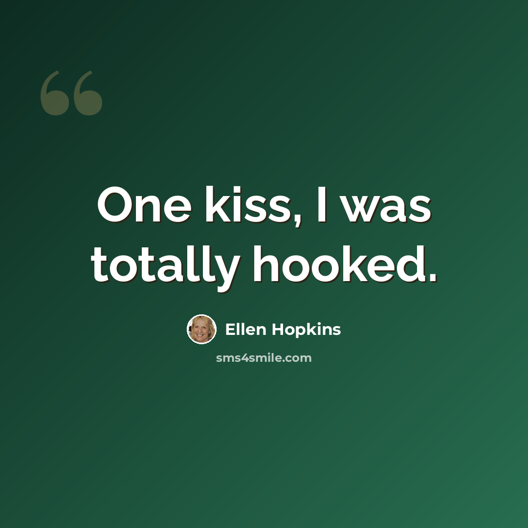 “One kiss, I was totally hooked.” quote by Ellen Hopkins