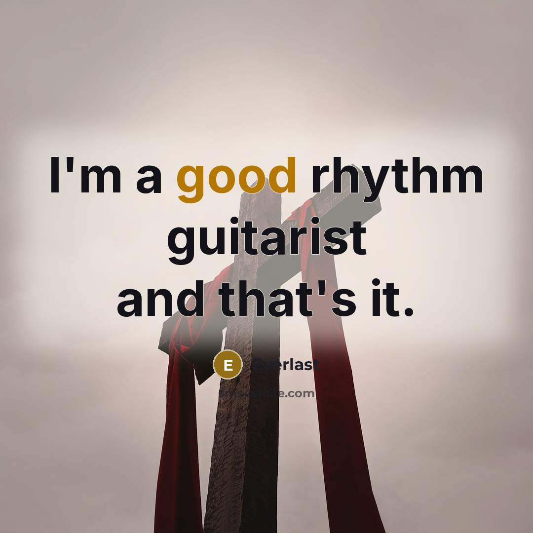 “I'm a good rhythm guitarist and that's it.” quote by Everlast