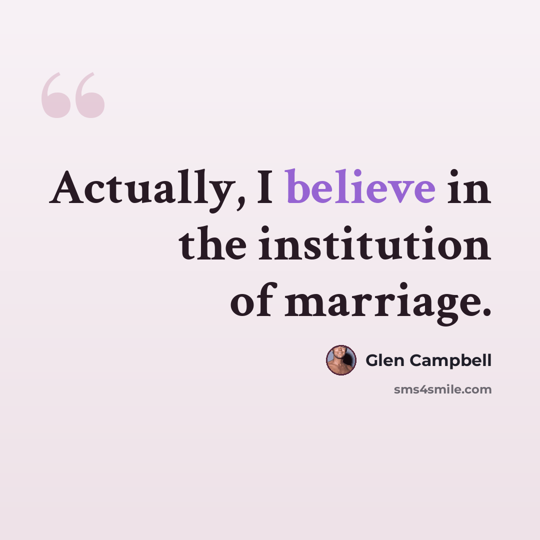 “Actually, I believe in the institution of marriage.” quote by Glen Campbell