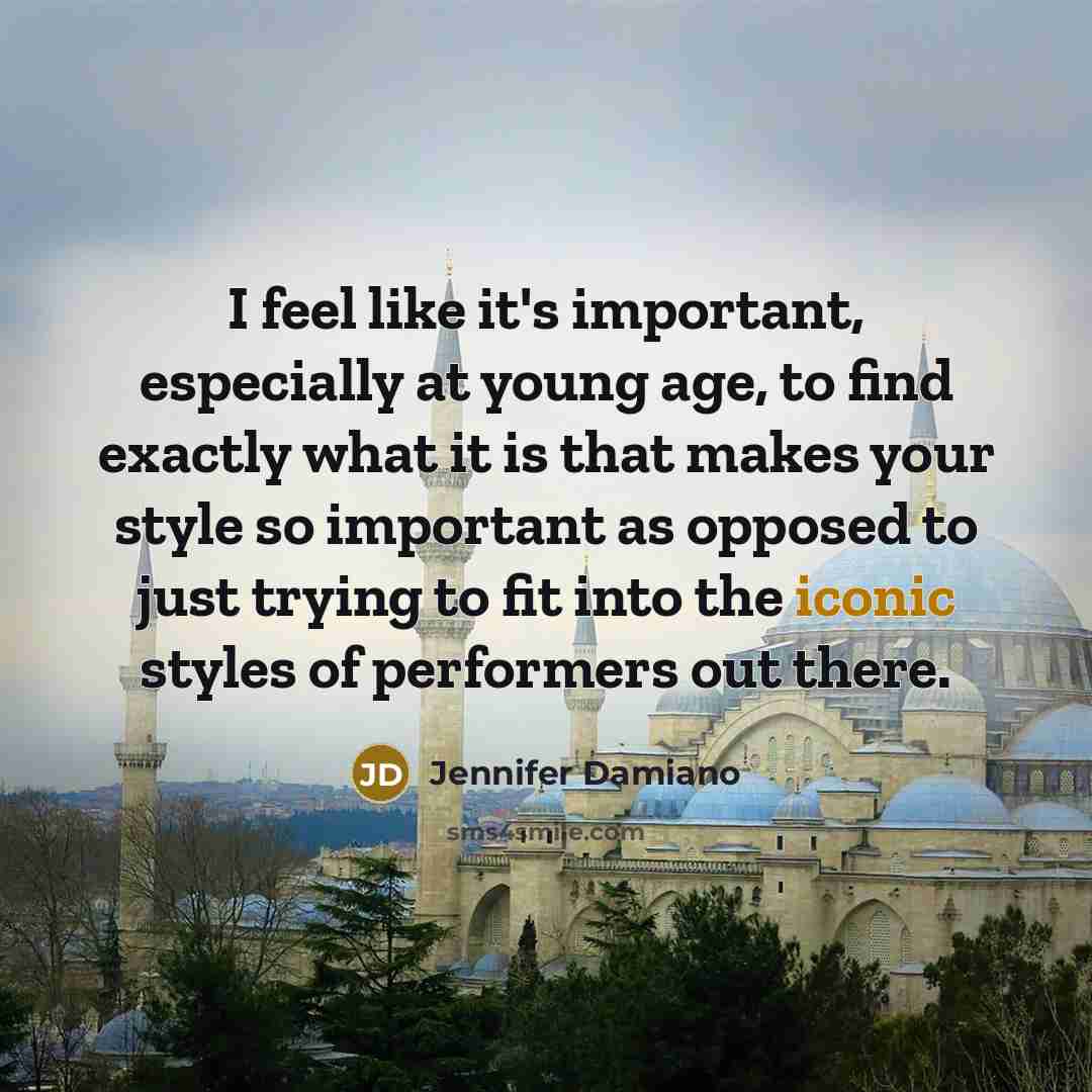“I feel like it's important, especially at young age, to find exactly what it is that makes your style so important as opposed to just trying to fit into the iconic styles of performers out there.” quote by Jennifer Damiano