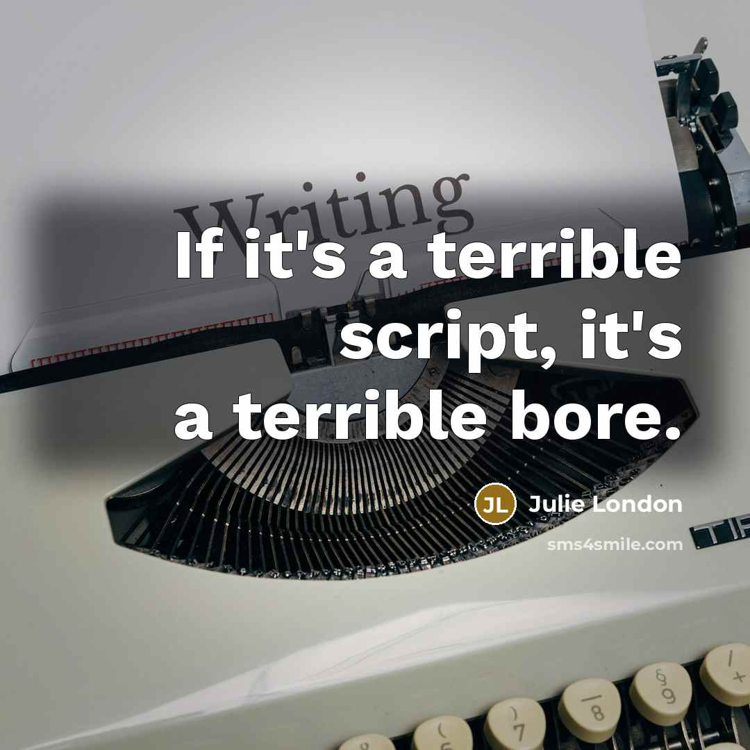 “If it's a terrible script, it's a terrible bore.” quote by Julie London
