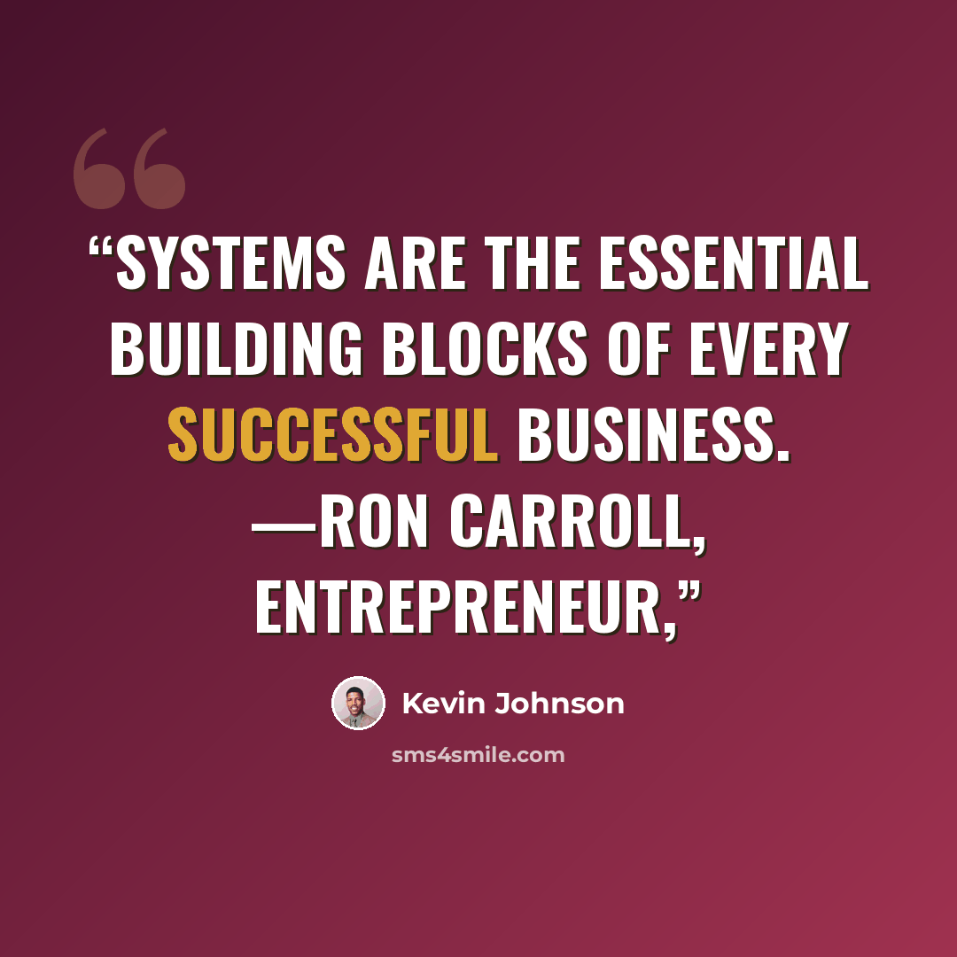 “Systems are the essential building blocks of every successful business. —Ron Carroll, entrepreneur,” quote by Kevin Johnson