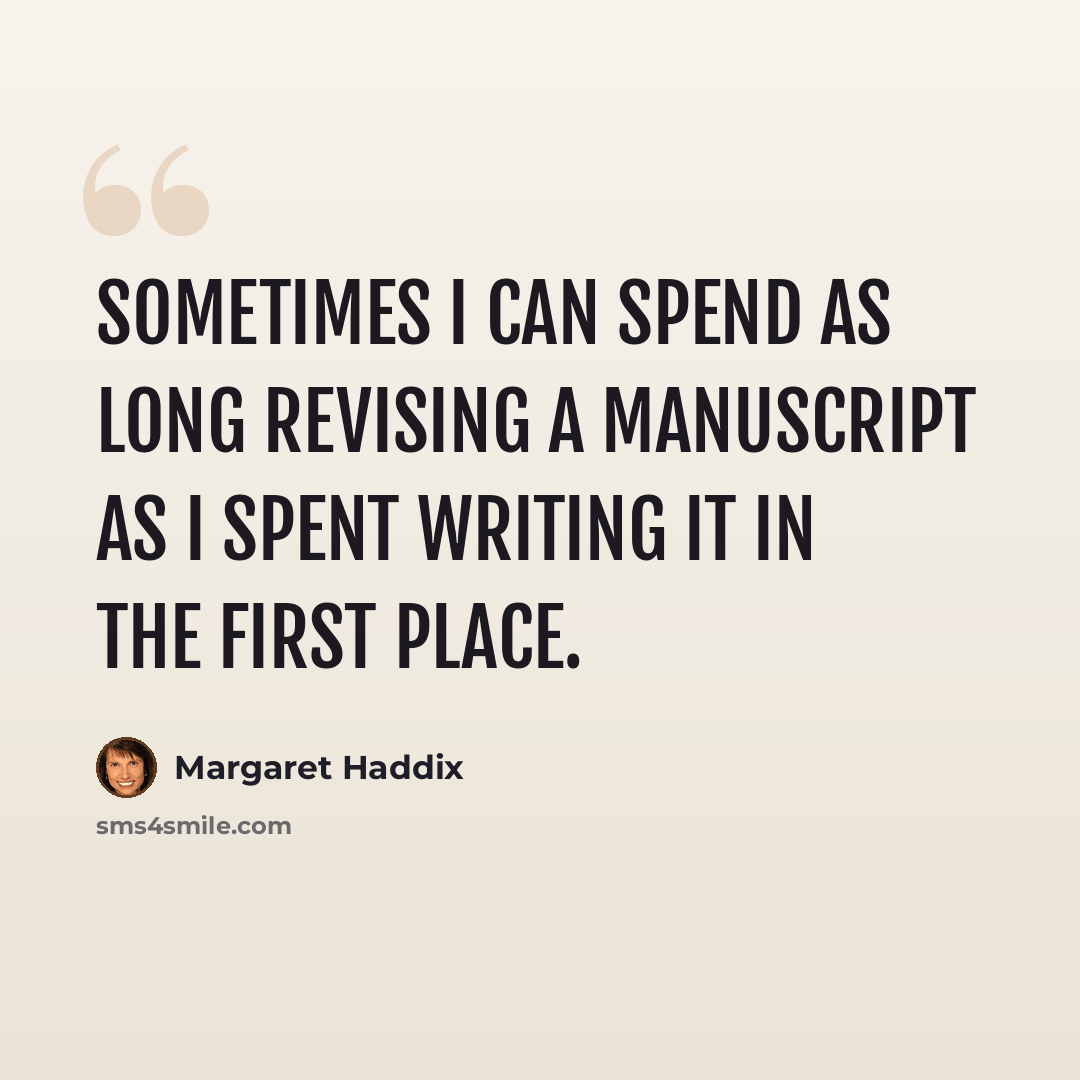 “Sometimes I can spend as long revising a manuscript as I spent writing it in the first place.” quote by Margaret Haddix