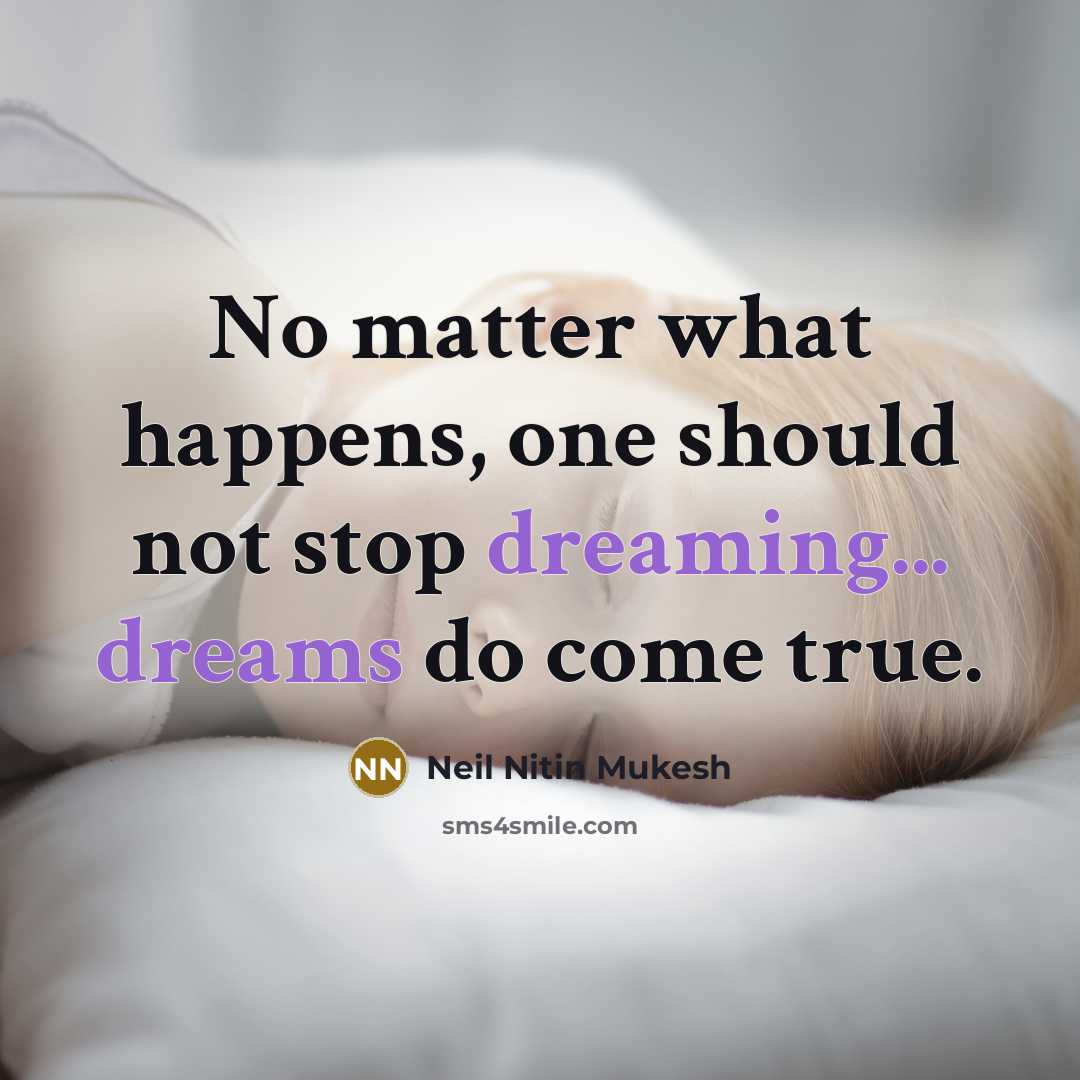 “No matter what happens, one should not stop dreaming... dreams do come true.” quote by Neil Nitin Mukesh