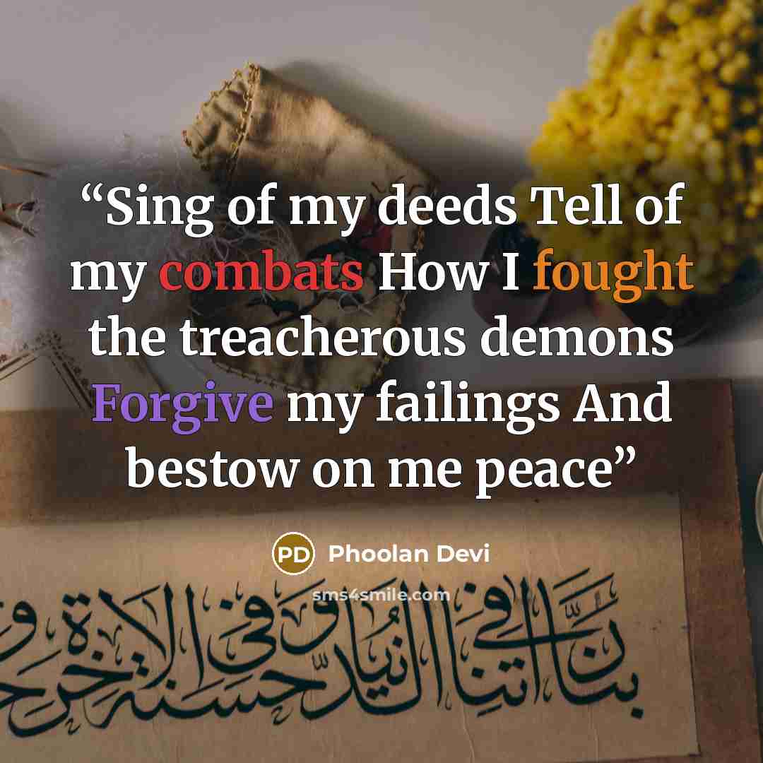 “Sing of my deeds Tell of my combats How I fought the treacherous demons Forgive my failings And bestow on me peace” quote by Phoolan Devi