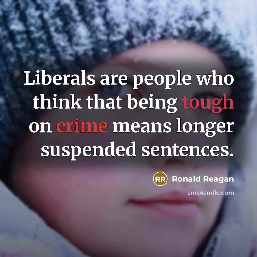“Liberals are people who think that being tough on crime means longer suspended sentences.” quote by Ronald Reagan