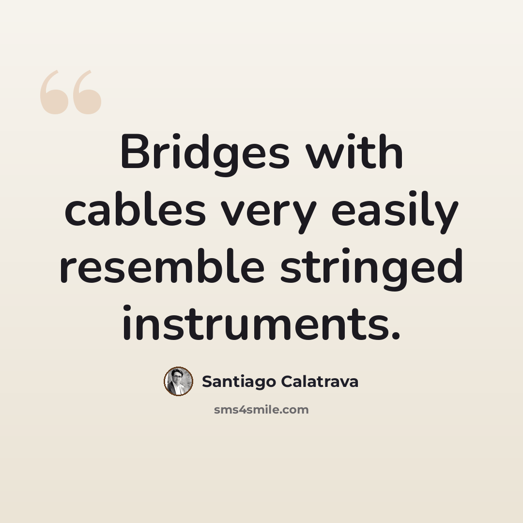 “Bridges with cables very easily resemble stringed instruments.” quote by Santiago Calatrava