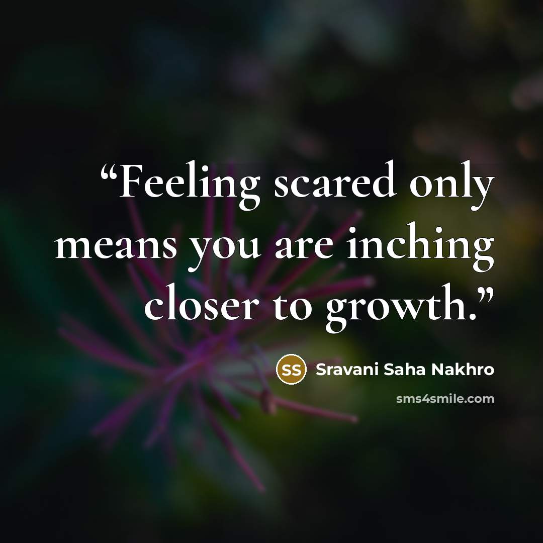 “Feeling scared only means you are inching closer to growth.” quote by Sravani Saha Nakhro