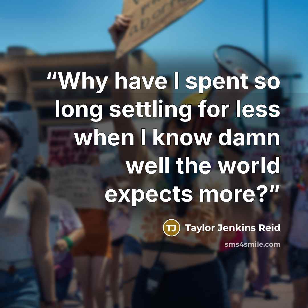 “Why have I spent so long settling for less when I know damn well the world expects more?” quote by Taylor Jenkins Reid