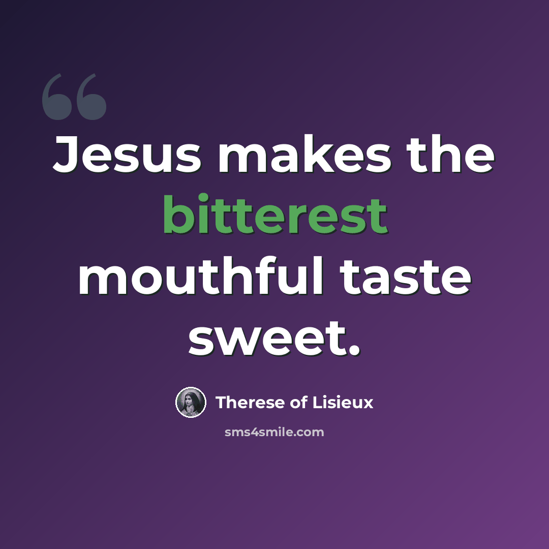“Jesus makes the bitterest mouthful taste sweet.” quote by Therese of Lisieux
