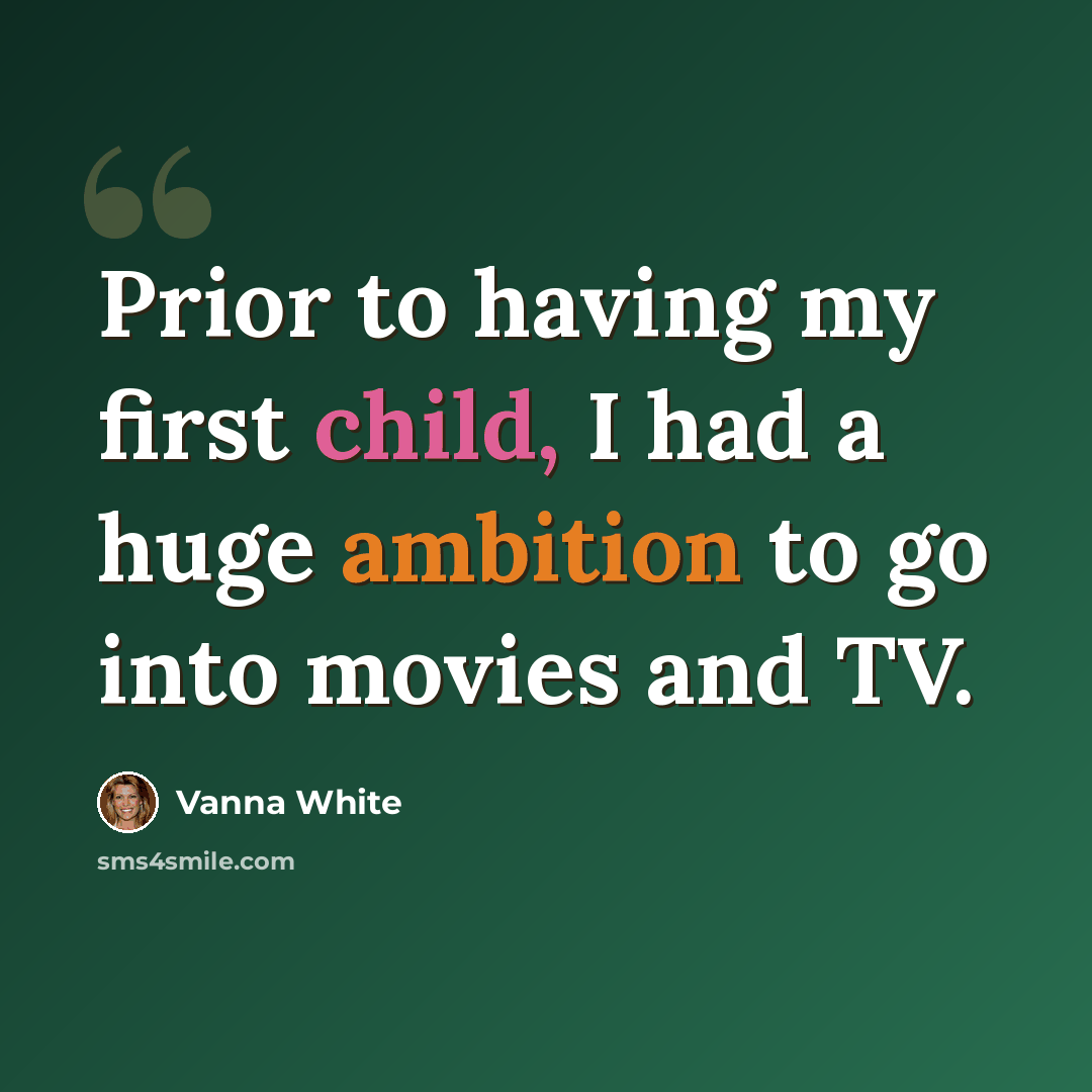 “Prior to having my first child, I had a huge ambition to go into movies and TV.” quote by Vanna White