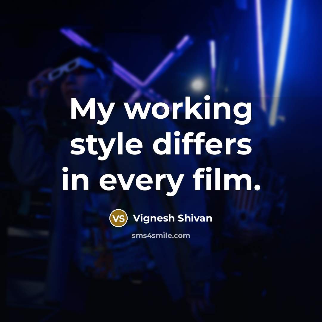 “My working style differs in every film.” quote by Vignesh Shivan