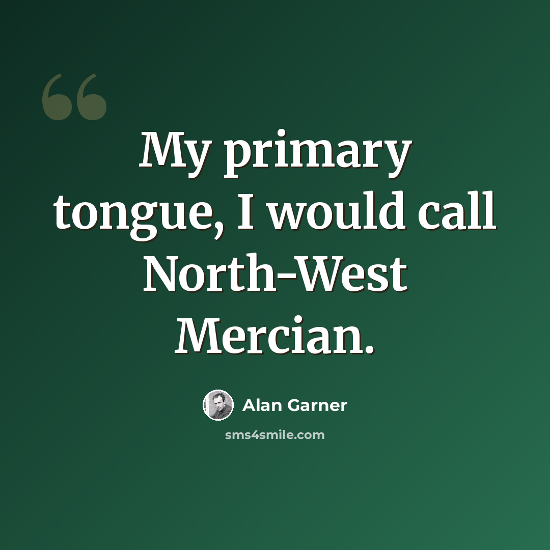 “My primary tongue, I would call North-West Mercian.” quote by Alan Garner