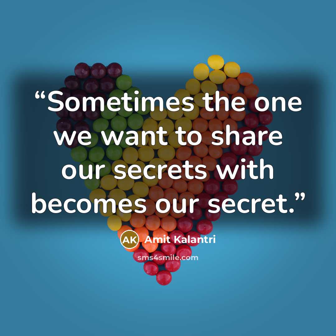 “Sometimes the one we want to share our secrets with becomes our secret.” quote by Amit Kalantri