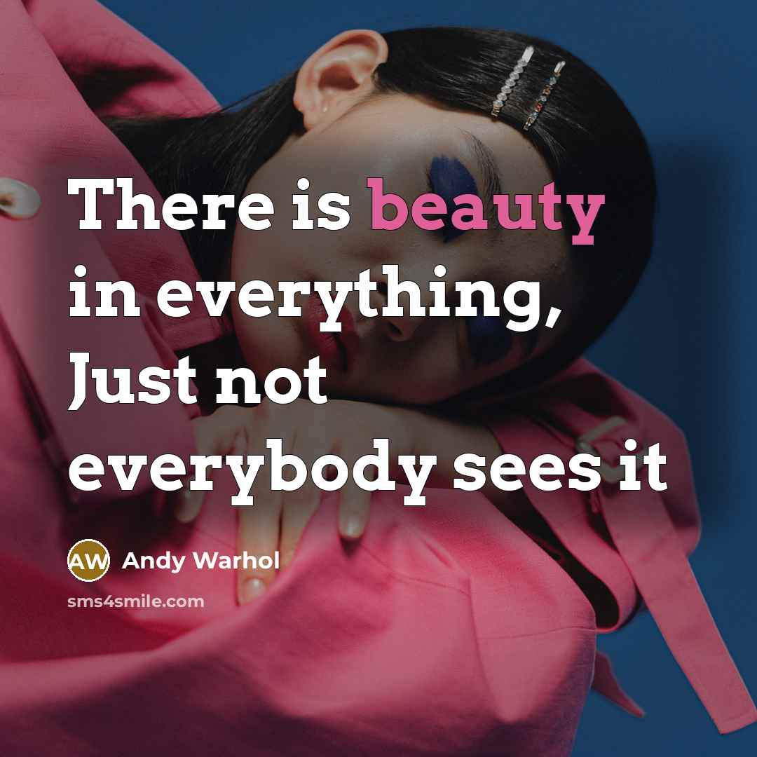 “There is beauty in everything, Just not everybody sees it” quote by Andy Warhol