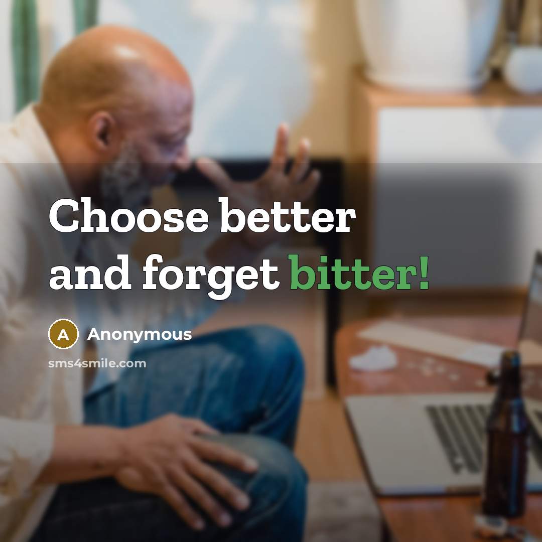 “Choose better and forget bitter!” quote by Anonymous