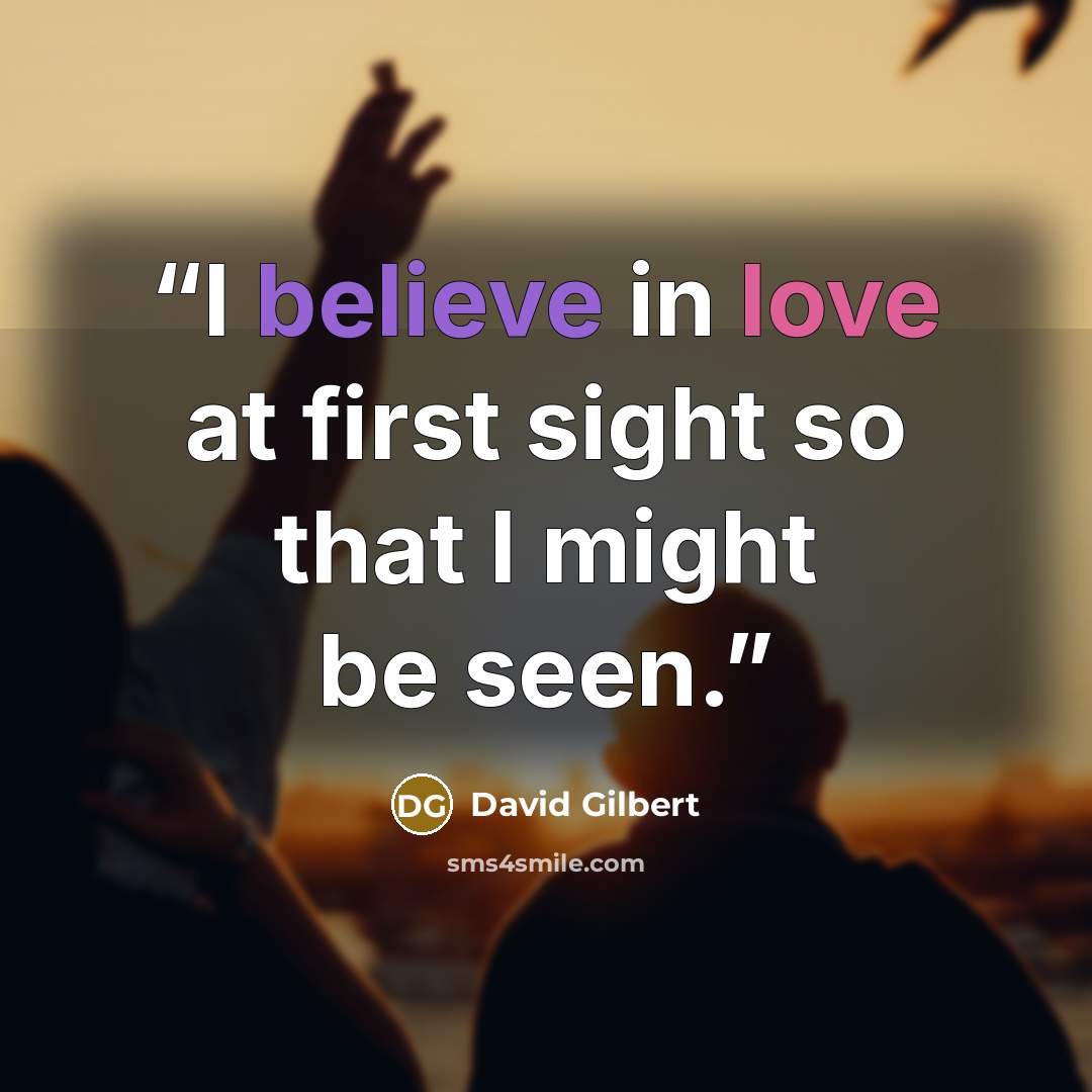 “I believe in love at first sight so that I might be seen.” quote by David Gilbert