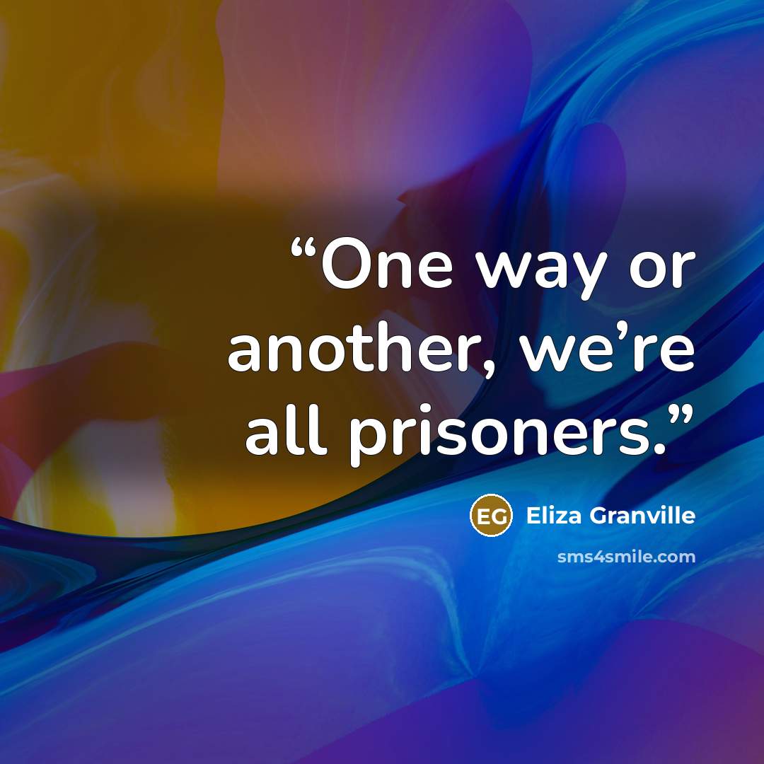 “One way or another, we’re all prisoners.” quote by Eliza Granville