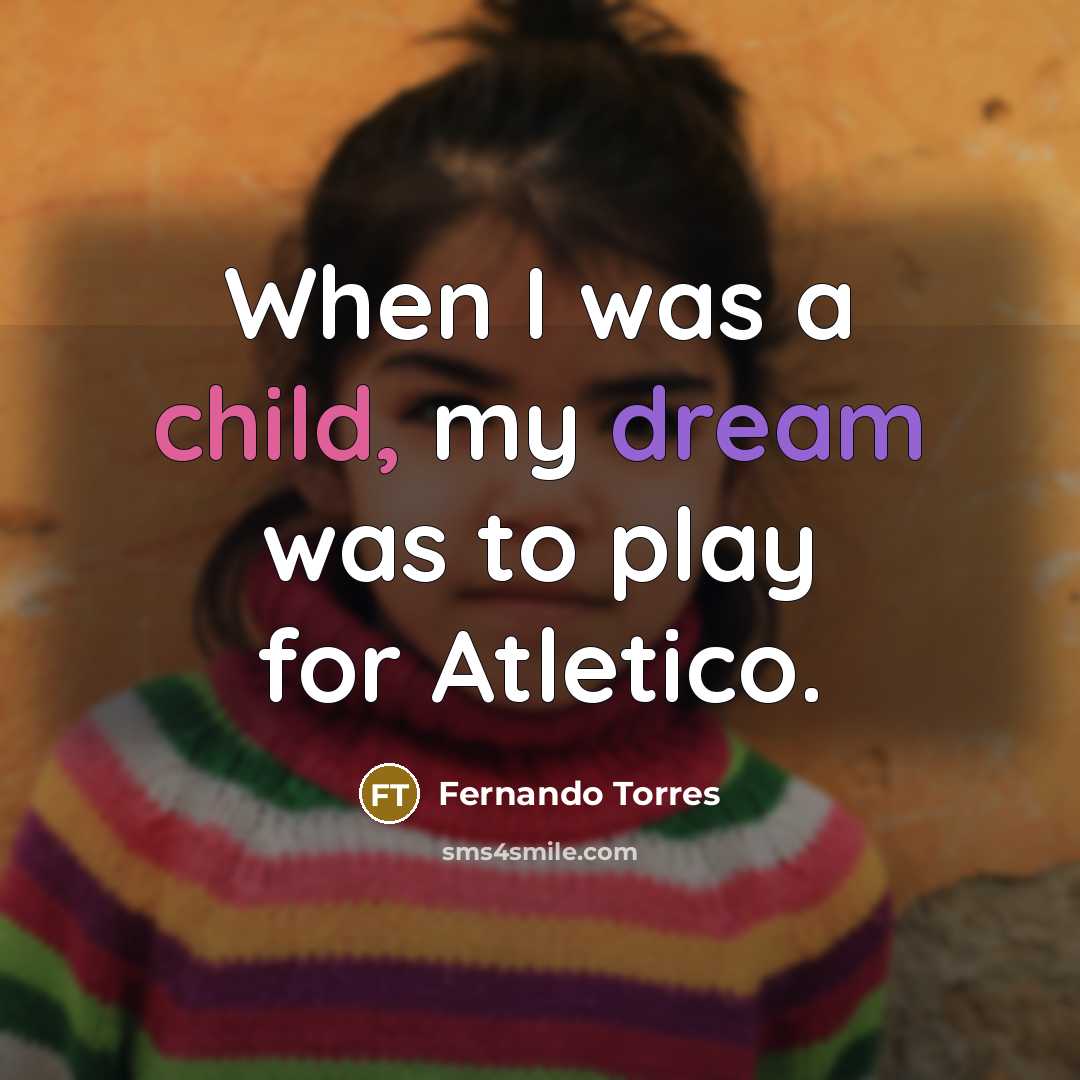 “When I was a child, my dream was to play for Atletico.” quote by Fernando Torres