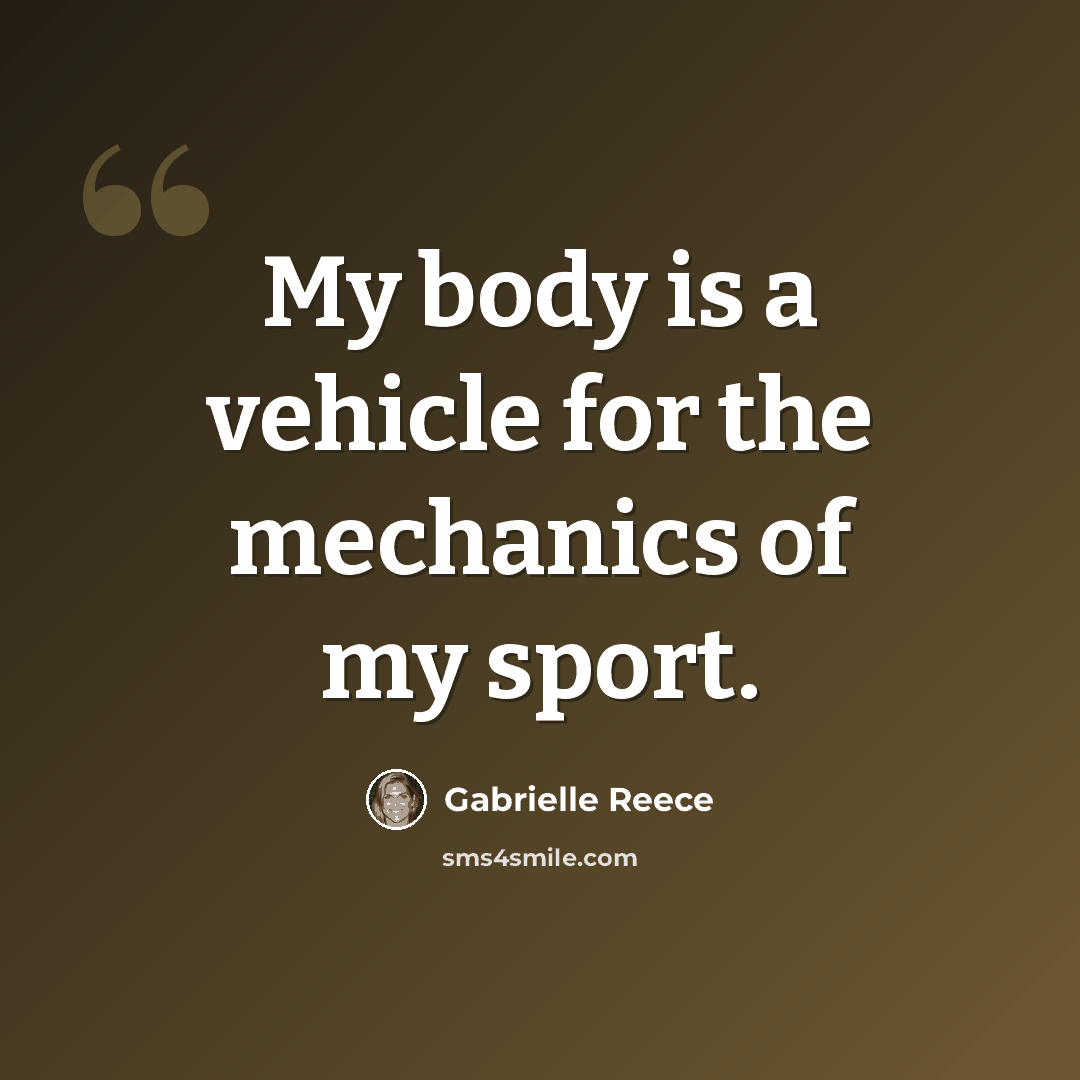 “My body is a vehicle for the mechanics of my sport.” quote by Gabrielle Reece