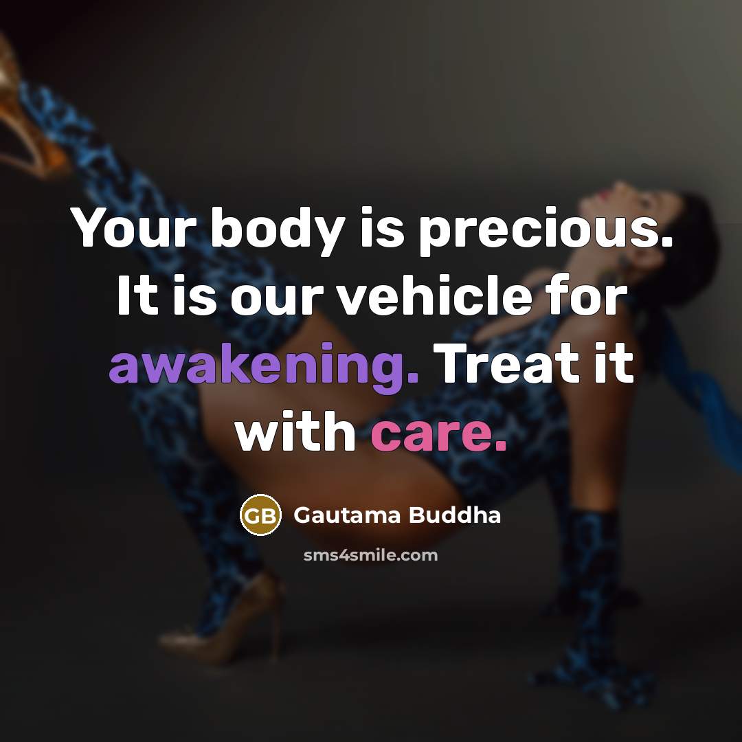 “Your body is precious. It is our vehicle for awakening. Treat it with care.” quote by Gautama Buddha