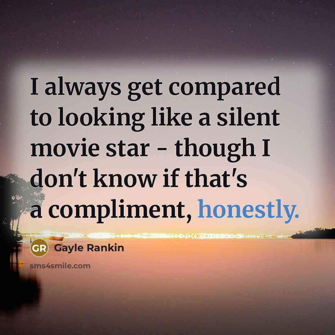 “I always get compared to looking like a silent movie star - though I don't know if that's a compliment, honestly.” quote by Gayle Rankin