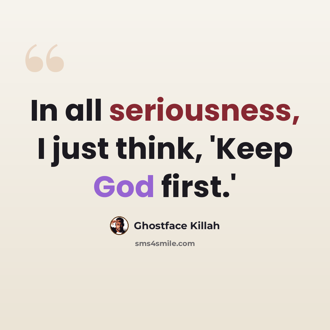 “In all seriousness, I just think, 'Keep God first.'” quote by Ghostface Killah