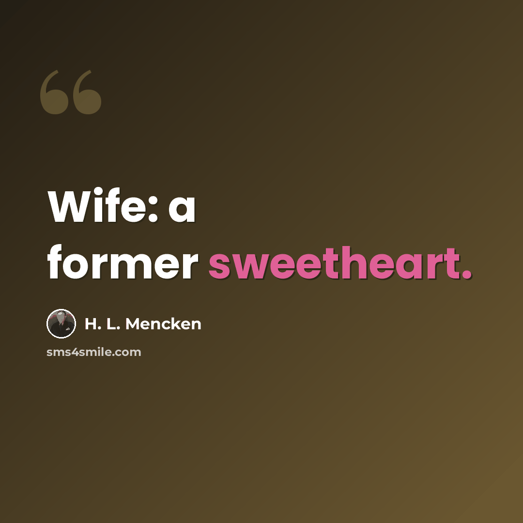 “Wife: a former sweetheart.” quote by H. L. Mencken