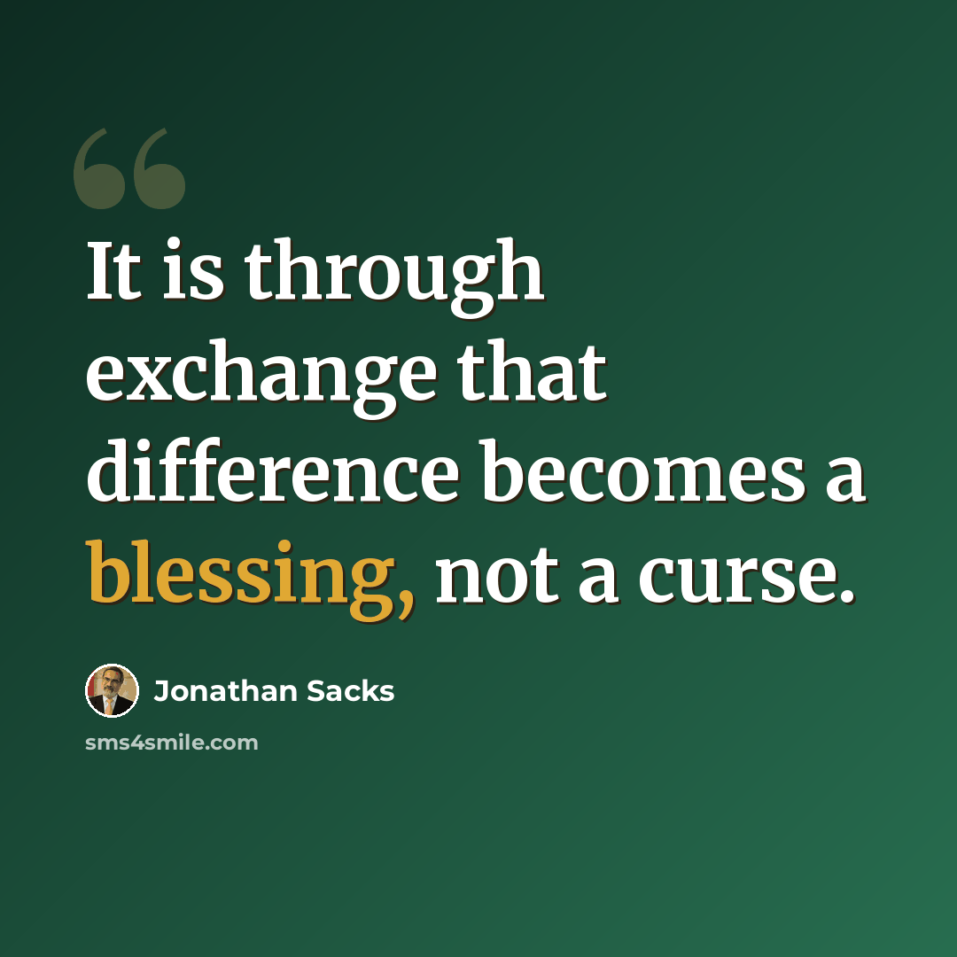 “It is through exchange that difference becomes a blessing, not a curse.” quote by Jonathan Sacks