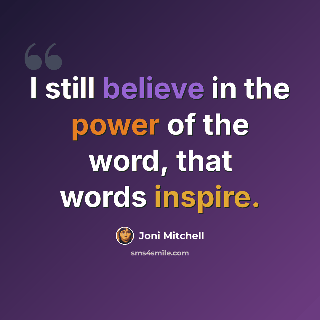 “I still believe in the power of the word, that words inspire.” quote by Joni Mitchell