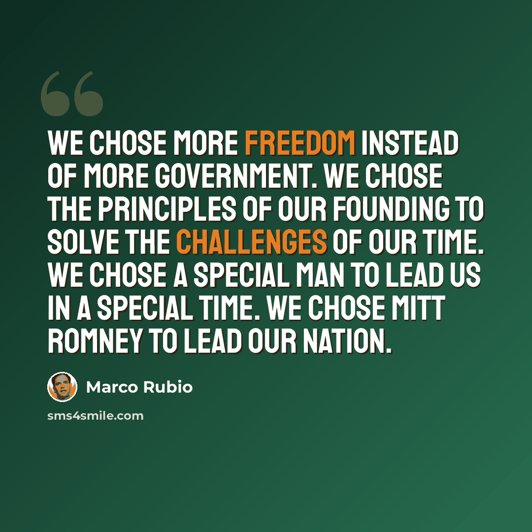 “We chose more freedom instead of more government. We chose the principles of our founding to solve the challenges of our time. We chose a special man to lead us in a special time. We chose Mitt Romney to lead our nation.” quote by Marco Rubio