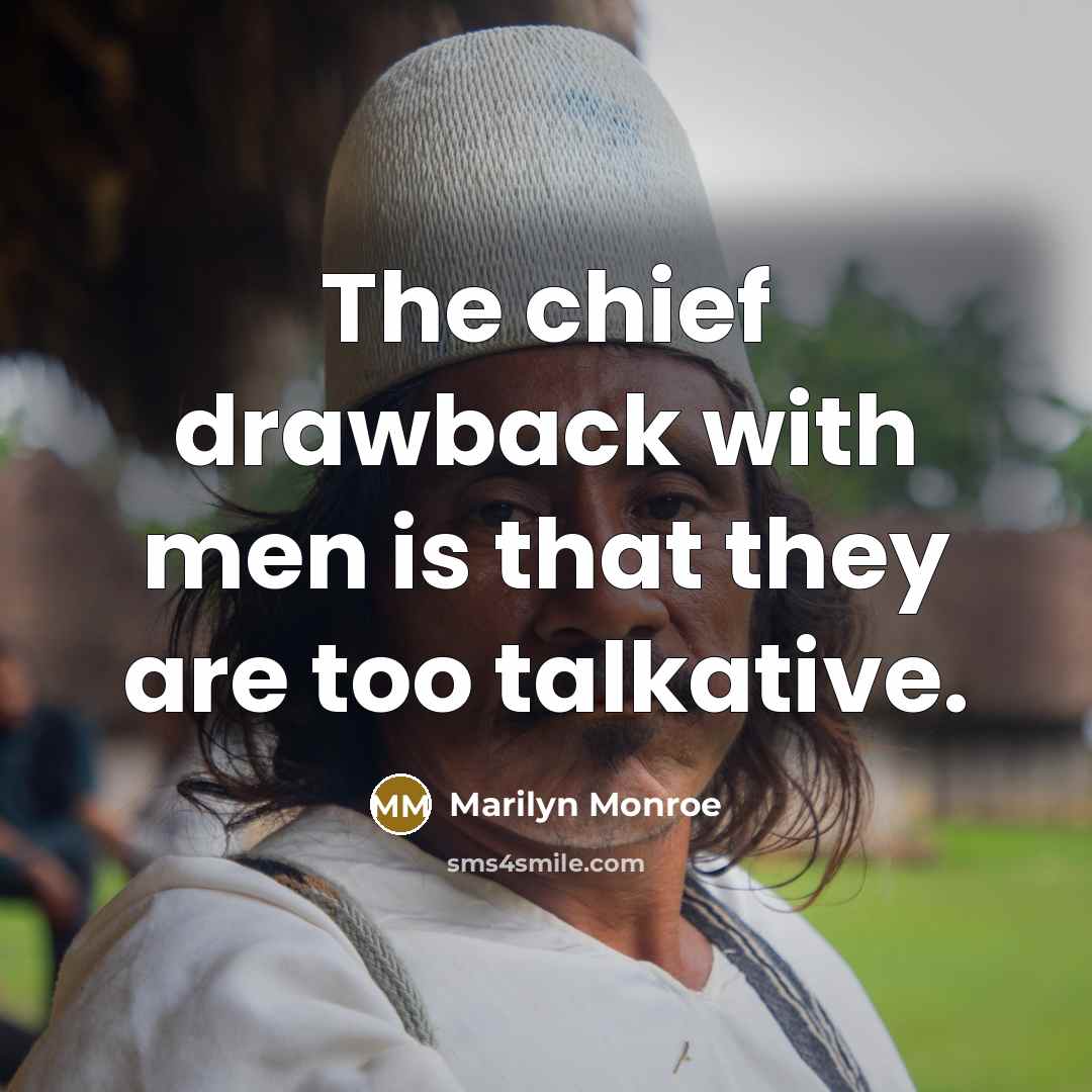 “The chief drawback with men is that they are too talkative.” quote by Marilyn Monroe