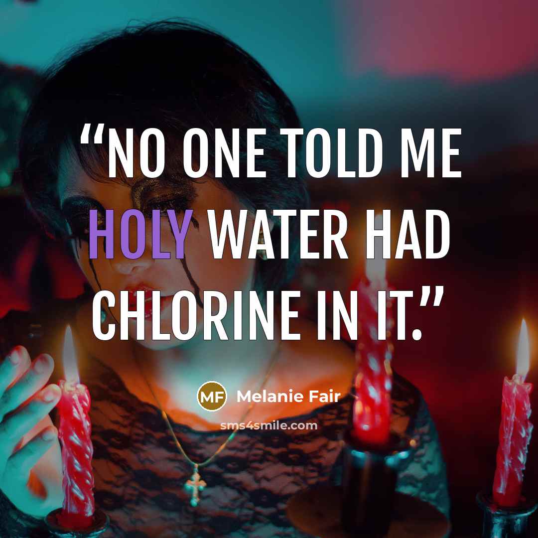 “No one told me holy water had chlorine in it.” quote by Melanie Fair