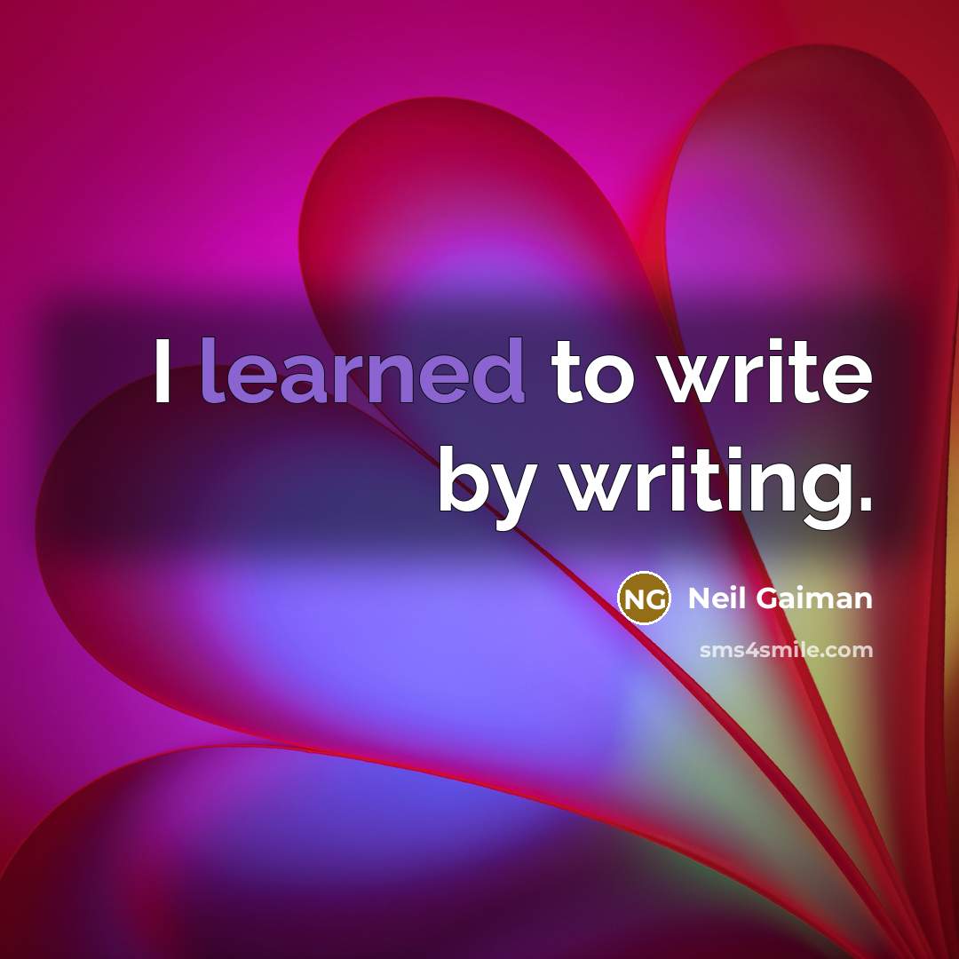 “I learned to write by writing.” quote by Neil Gaiman