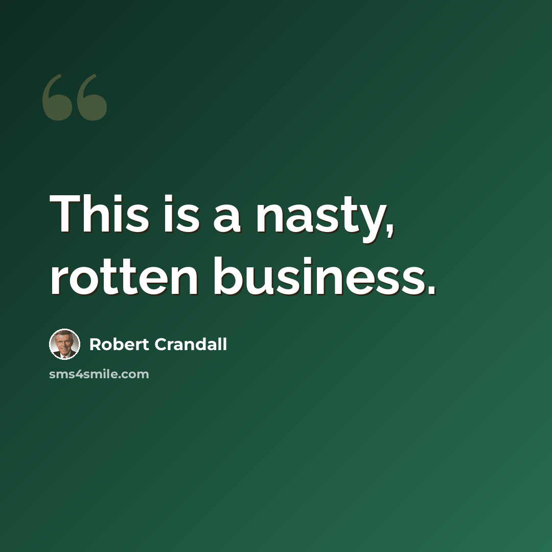 “This is a nasty, rotten business.” quote by Robert Crandall