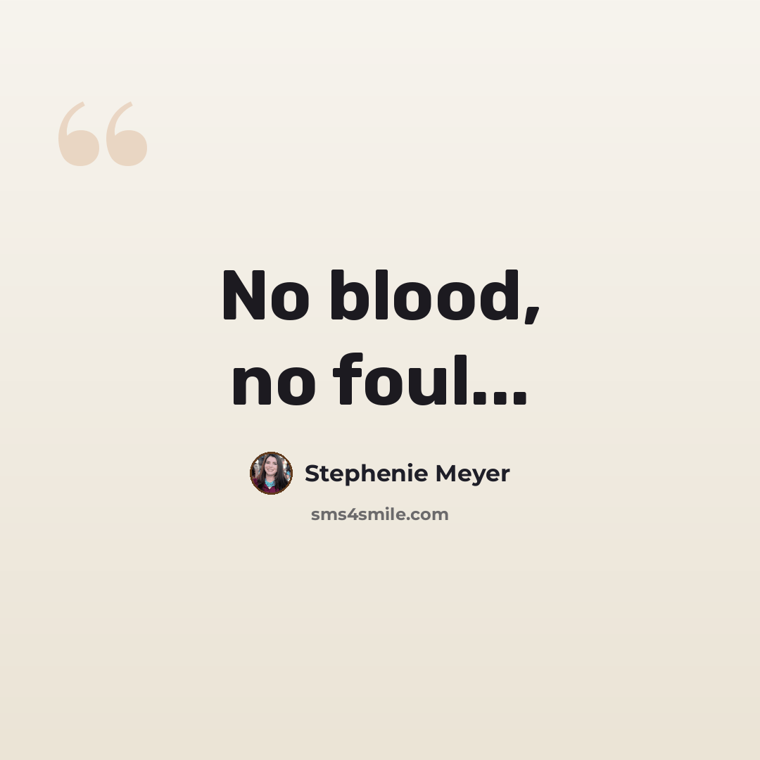 “No blood, no foul...” quote by Stephenie Meyer