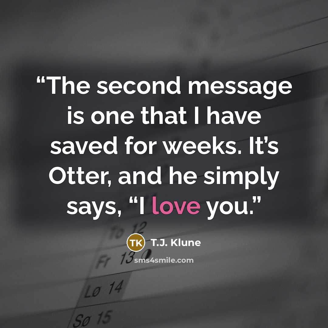 “The second message is one that I have saved for weeks. It’s Otter, and he simply says, “I love you.” quote by T.J. Klune