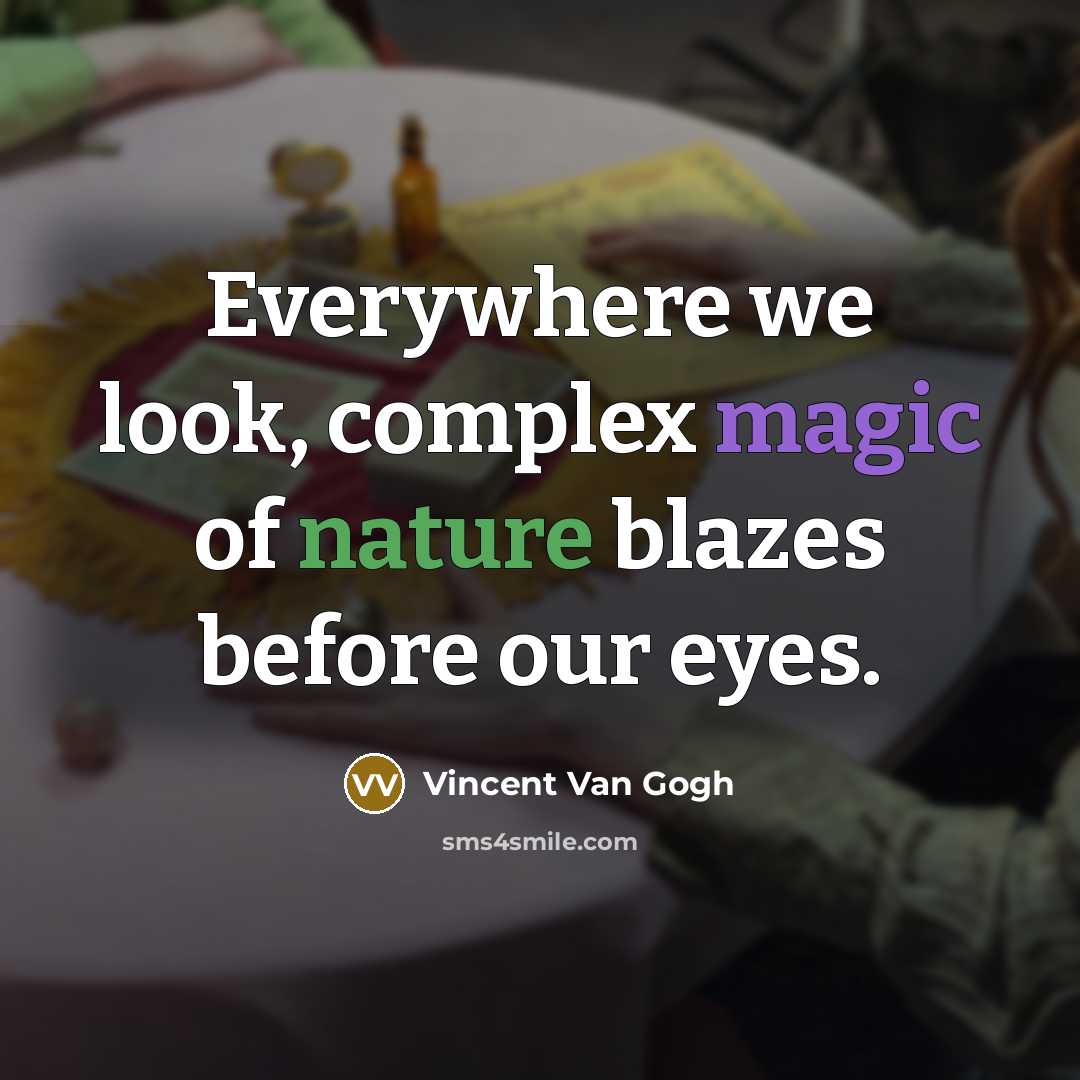“Everywhere we look, complex magic of nature blazes before our eyes.” quote by Vincent Van Gogh