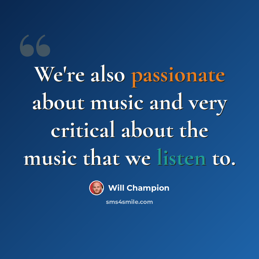 “We're also passionate about music and very critical about the music that we listen to.” quote by Will Champion