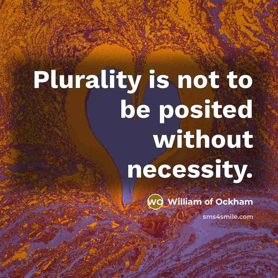 “Plurality is not to be posited without necessity.” quote by William of Ockham
