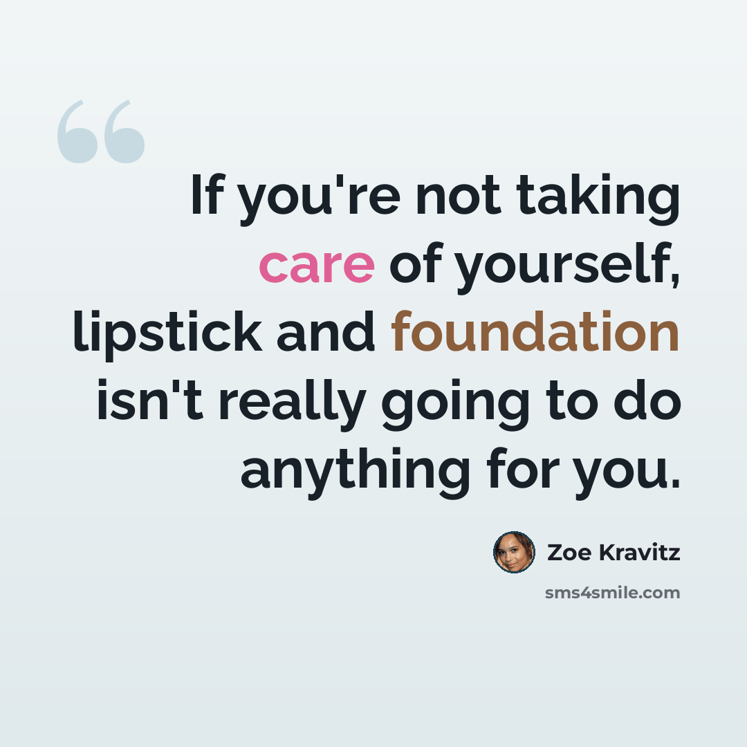“If you're not taking care of yourself, lipstick and foundation isn't really going to do anything for you.” quote by Zoe Kravitz