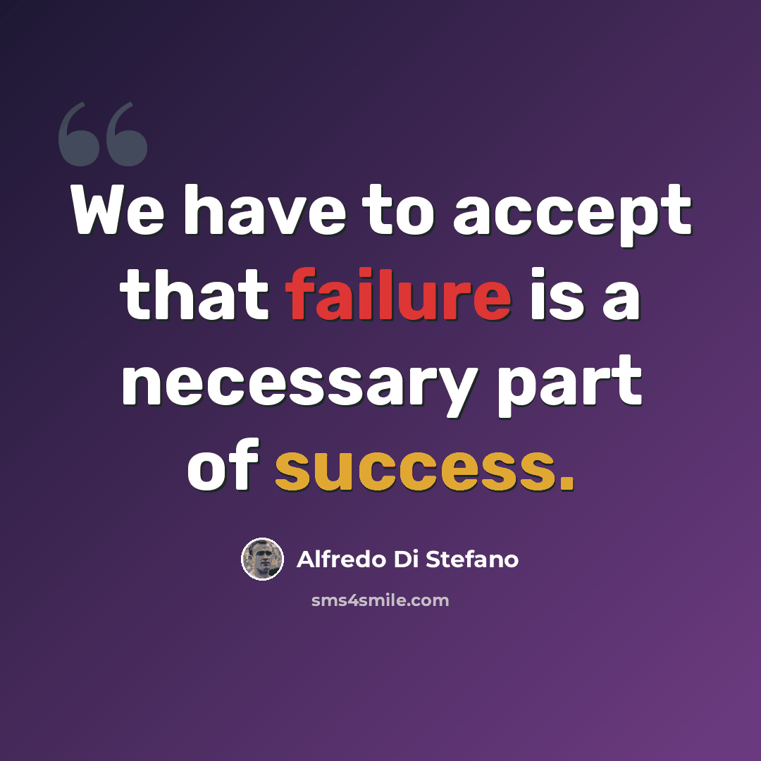 “We have to accept that failure is a necessary part of success.” quote by Alfredo Di Stefano